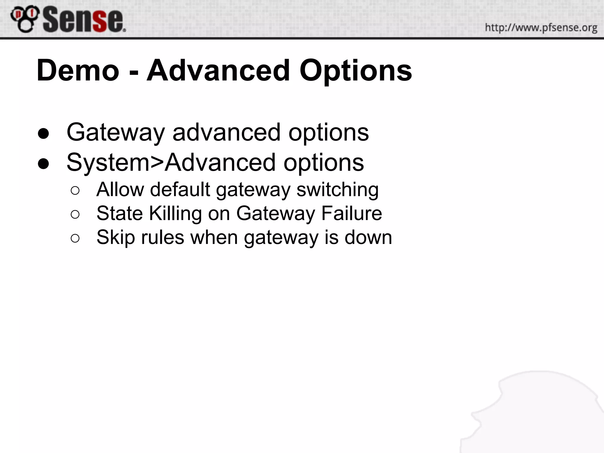 Demo - Advanced Options
● Gateway advanced options
● System>Advanced options
○ Allow default gateway switching
○ State Killing on Gateway Failure
○ Skip rules when gateway is down
 