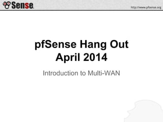 pfSense Hang Out
April 2014
Introduction to Multi-WAN
 