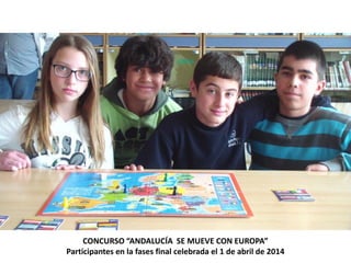 CONCURSO “ANDALUCÍA SE MUEVE CON EUROPA”
Participantes en la fase final celebrada el 1 de abril de 2014
 