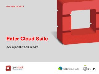 Enter Cloud Suite
An OpenStack story
Rust, April 1st, 2014
 