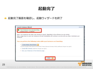 © 2012 Amazon.com, Inc. and its affiliates. All rights reserved. May not be copied, modified or distributed in whole or in part without the express consent of Amazon.com, Inc.
23
起動完了了
!   起動完了了画⾯面を確認し、起動ウィザードを終了了
  
 
