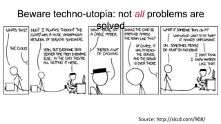 Source: http://xkcd.com/908/
Beware techno-utopia: not all problems are
solved
 