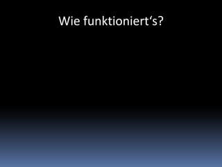 Wie funktioniert‘s?
 