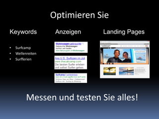 Optimieren Sie
Keywords Anzeigen
• Surfcamp
• Wellenreiten
• Surfferien
Landing Pages
Messen und testen Sie alles!
 