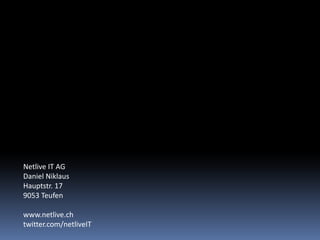 Netlive IT AG
Daniel Niklaus
Hauptstr. 17
9053 Teufen
www.netlive.ch
twitter.com/netliveIT
 