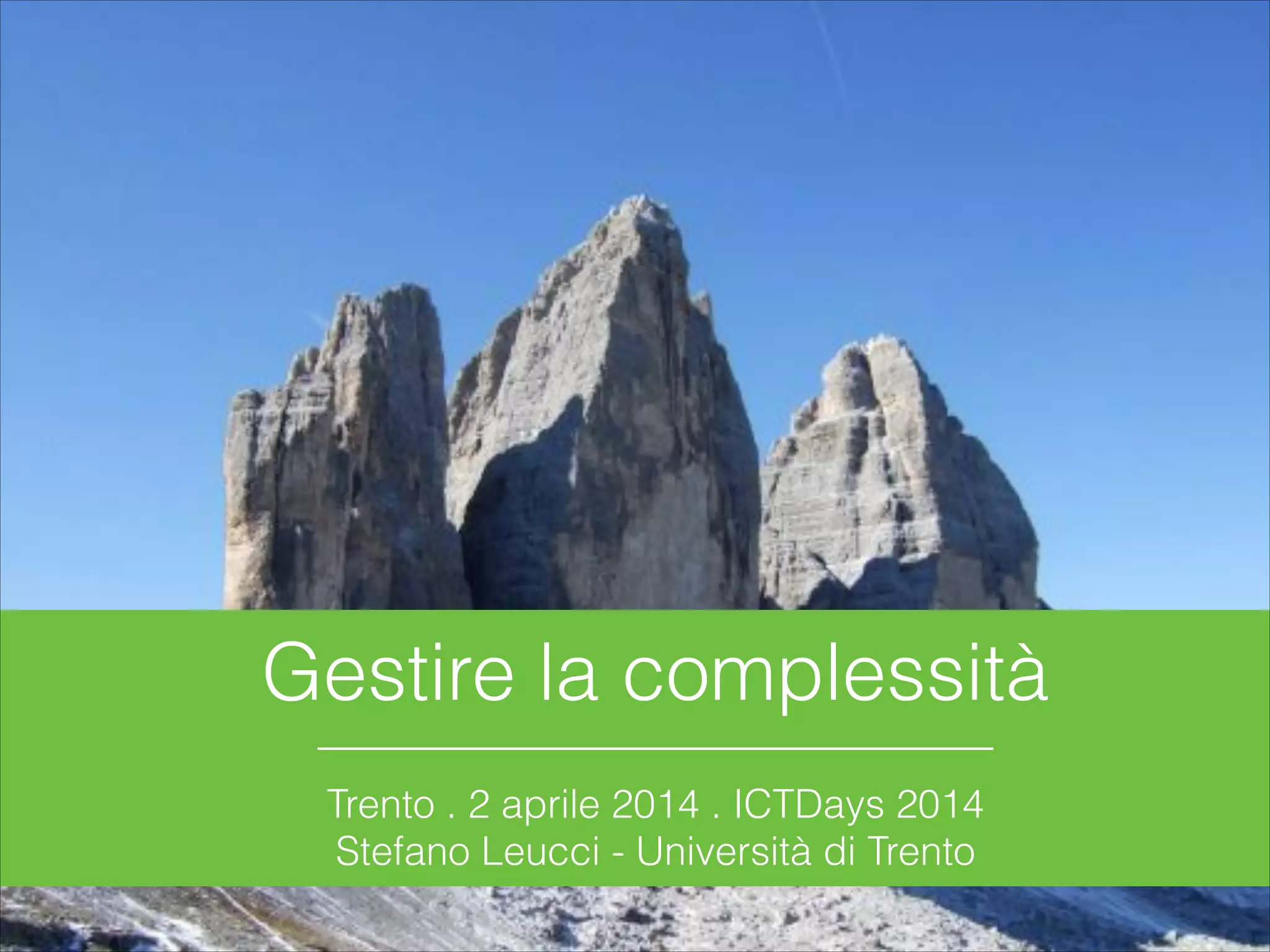 Gestire la complessità
Trento . 2 aprile 2014 . ICTDays 2014
Stefano Leucci - Università di Trento
 