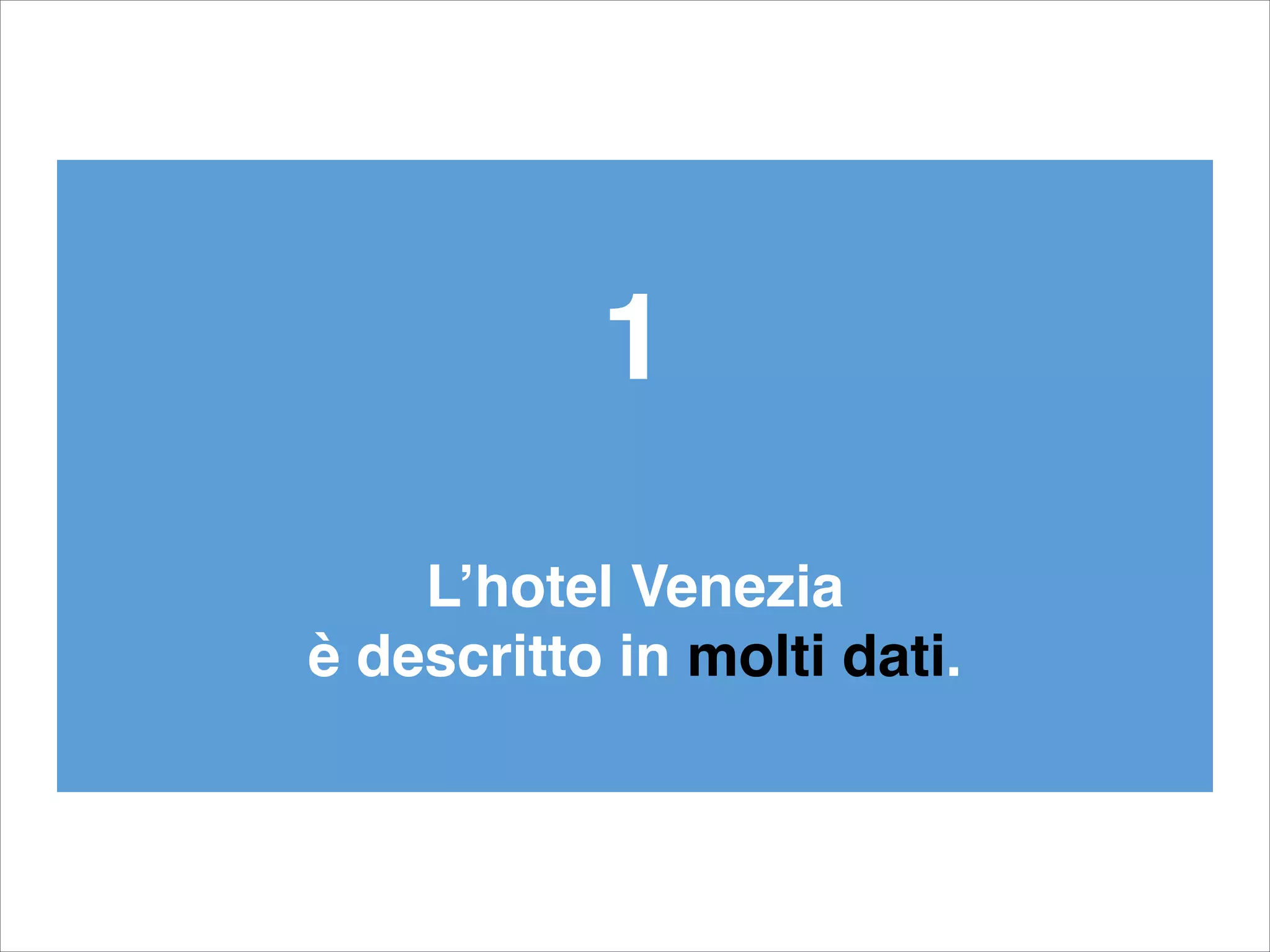 1!
!
L’hotel Venezia !
è descritto in molti dati.
 