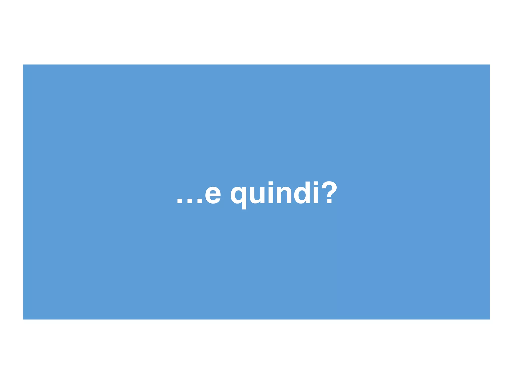 …e quindi?
 