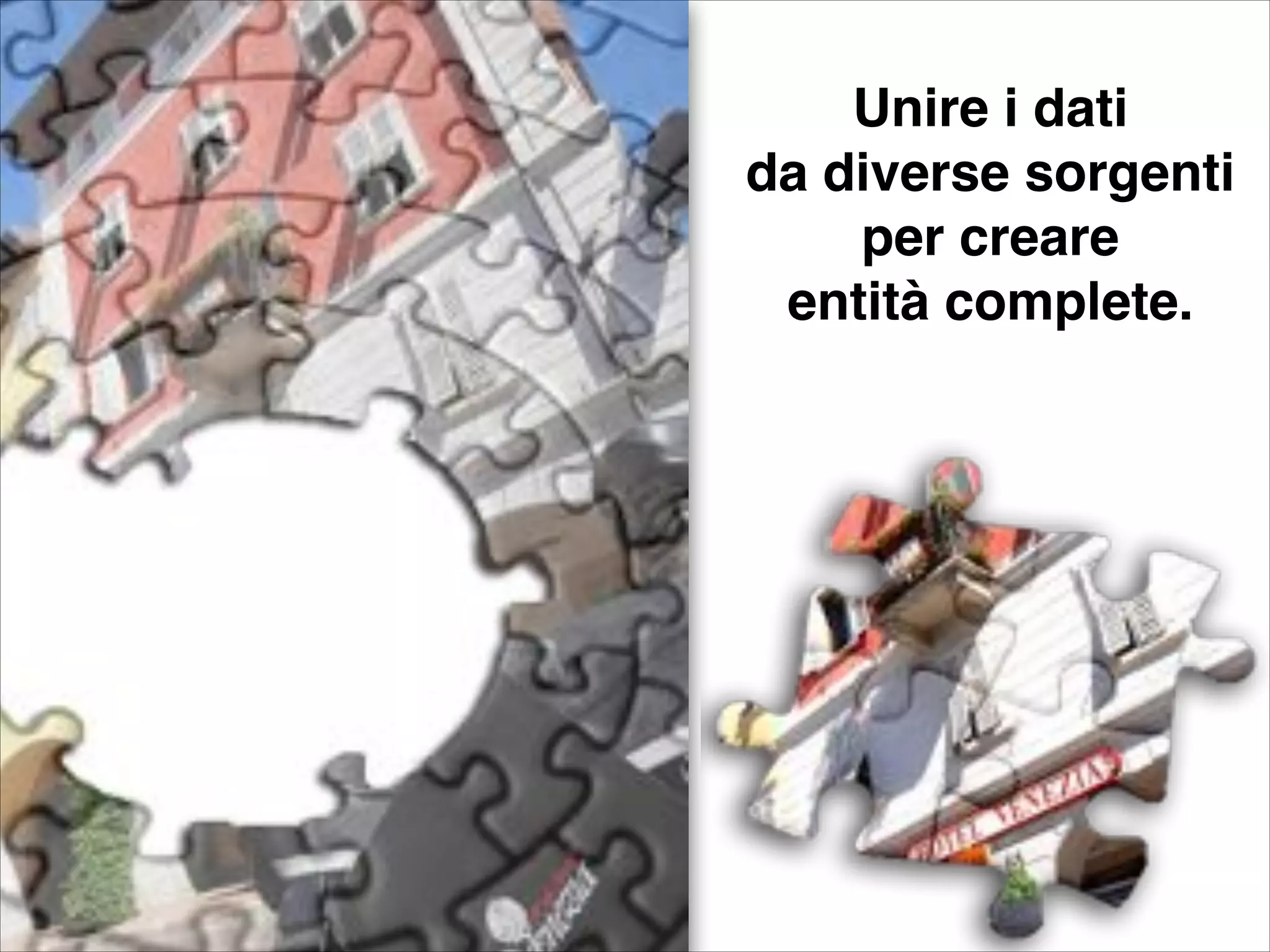 Unire i dati !
da diverse sorgenti!
per creare !
entità complete.
 