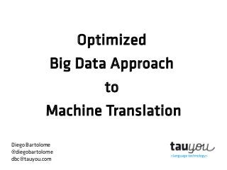 Optimized
Big Data Approach
to
Machine Translation
Diego Bartolome
@diegobartolome
dbc@tauyou.com
 