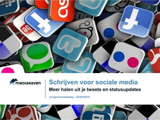 Meer halen uit je tweets en statusupdates
Schrijven voor sociale media
Jongerenmediadag – 02/04/2014
 