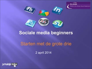 Sociale media beginners
Starten met de grote drie
2 april 2014
 