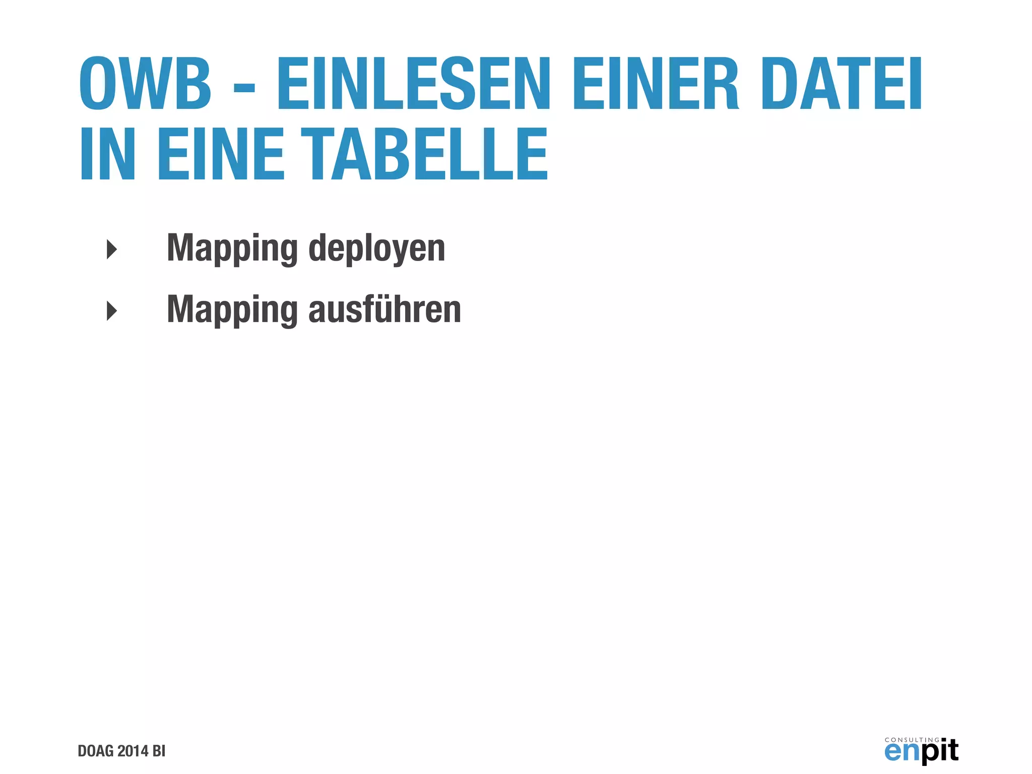 DOAG 2014 BI
OWB - EINLESEN EINER DATEI
IN EINE TABELLE
‣ Mapping deployen
‣ Mapping ausführen
 