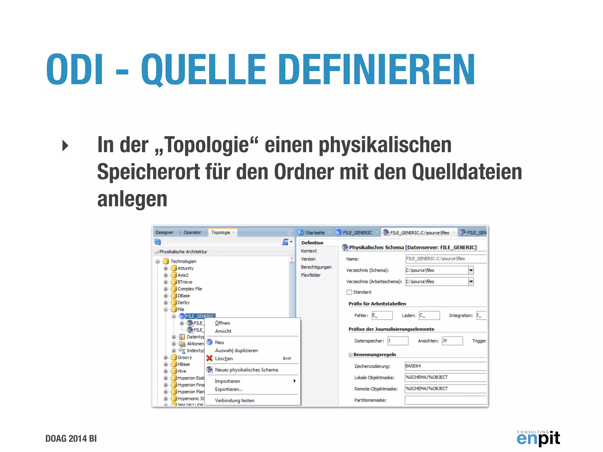 DOAG 2014 BI
ODI - QUELLE DEFINIEREN
‣ In der „Topologie“ einen physikalischen
Speicherort für den Ordner mit den Quelldateien
anlegen
 