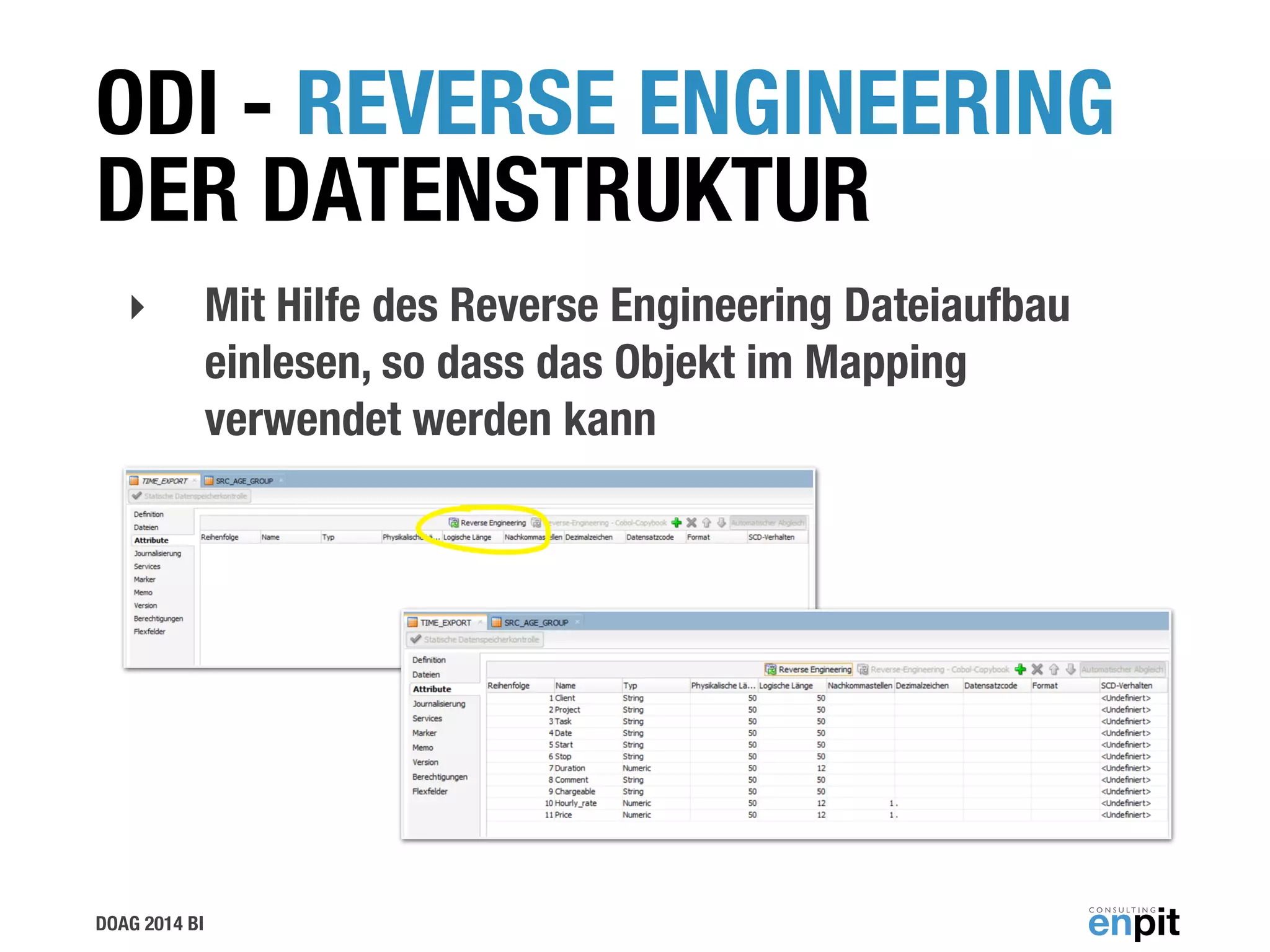 DOAG 2014 BI
ODI - REVERSE ENGINEERING
DER DATENSTRUKTUR
‣ Mit Hilfe des Reverse Engineering Dateiaufbau
einlesen, so dass das Objekt im Mapping
verwendet werden kann
 