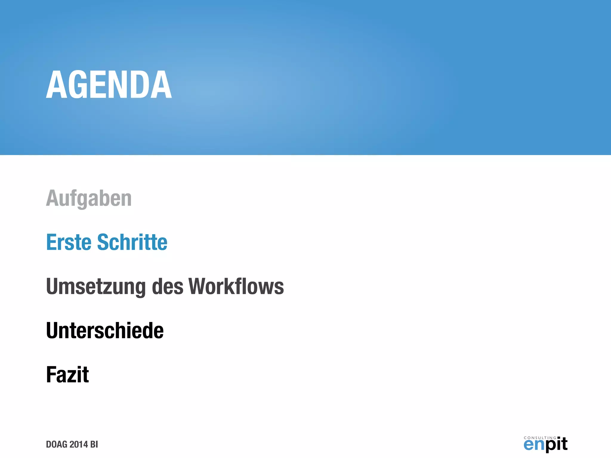 DOAG 2014 BI
AGENDA
Aufgaben
Erste Schritte
Umsetzung des Workﬂows
Unterschiede
Fazit
 