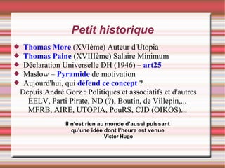 Petit historique
 Thomas More (XVIème) Auteur d'Utopia
 Thomas Paine (XVIIIème) Salaire Minimum
 Déclaration Universell...