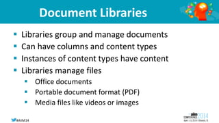 #AIIM14
Document Libraries
 Libraries group and manage documents
 Can have columns and content types
 Instances of cont...