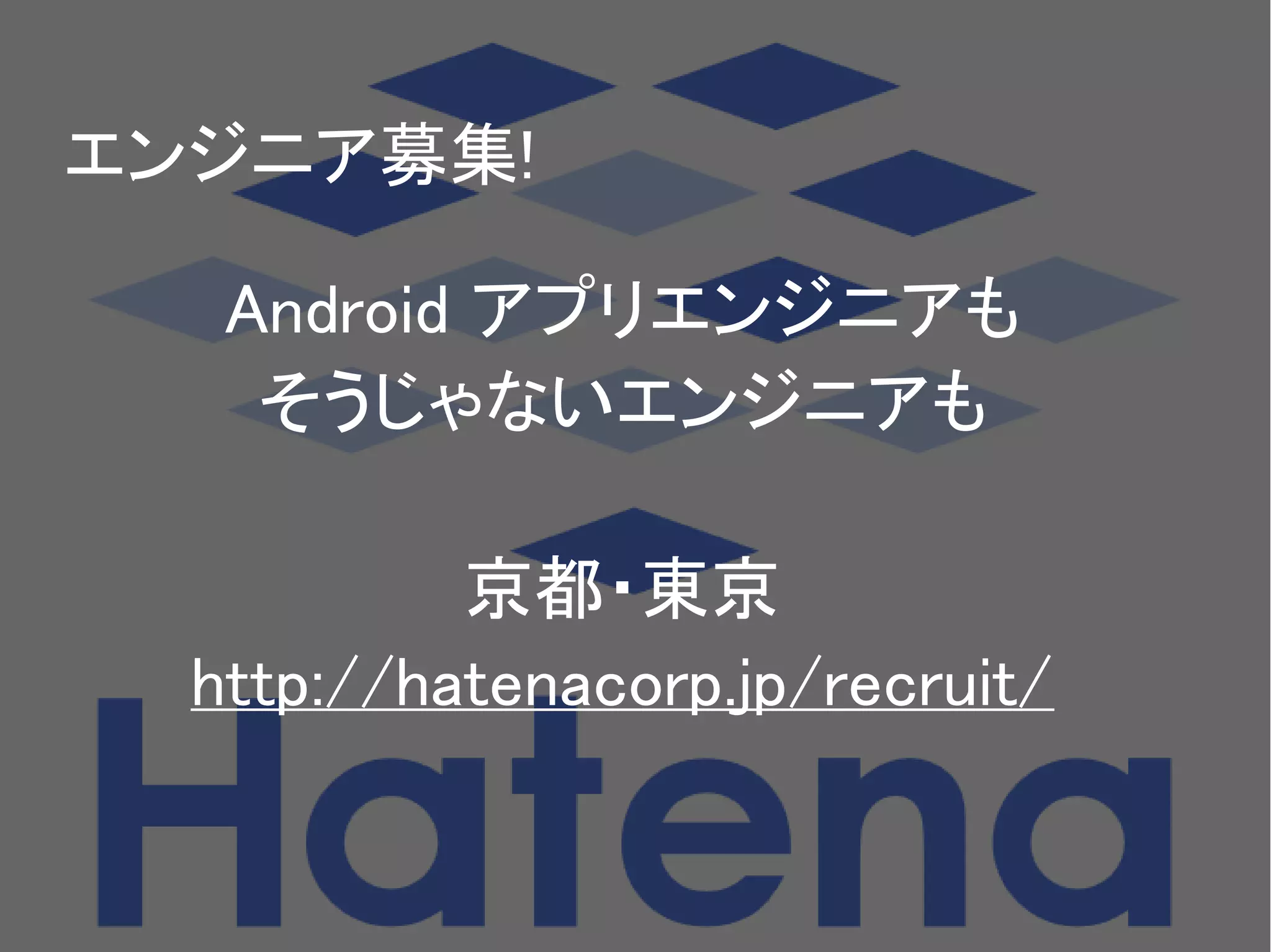 エンジニア募集!
Android アプリエンジニアも
そうじゃないエンジニアも
京都・東京
http://hatenacorp.jp/recruit/
 