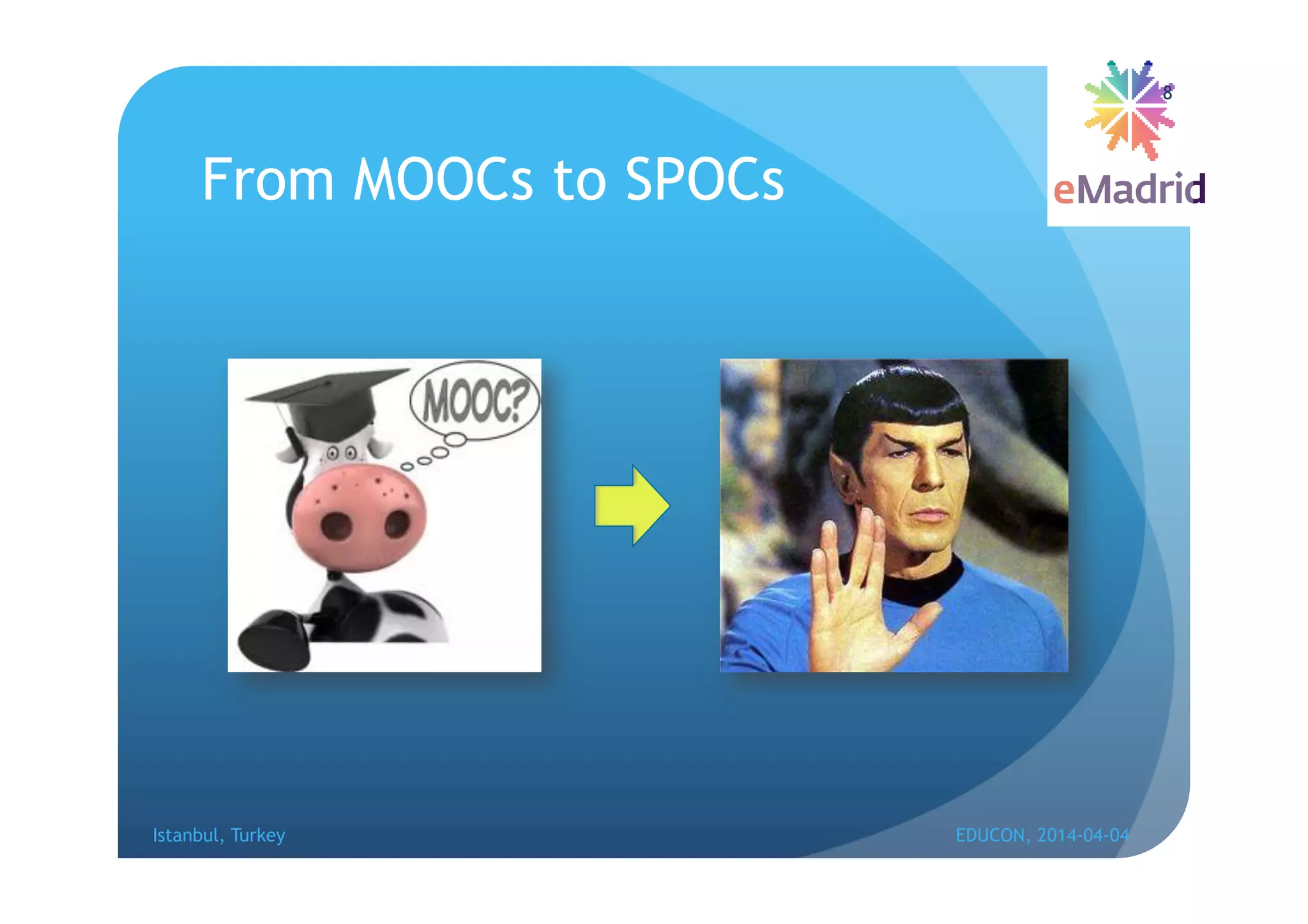 From MOOCs to SPOCs
Istanbul, Turkey EDUCON, 2014-04-04
8
 