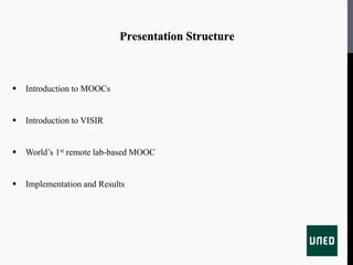 Presentation Structure
 Introduction to MOOCs
 Introduction to VISIR
 World’s 1st remote lab-based MOOC
 Implementation and Results
 Future Works
 