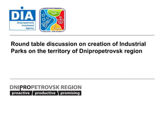 Round table discussion on creation of Industrial
Parks on the territory of Dnipropetrovsk region
 