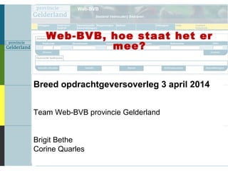 Breed opdrachtgeversoverleg 3 april 2014
Team Web-BVB provincie Gelderland
Brigit Bethe
Corine Quarles
Web-BVB, hoe staat het er
mee?
 