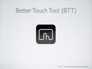 BetterTouchTool (BTT)
source: http://blog.boastr.net/btt/btticon.png
 