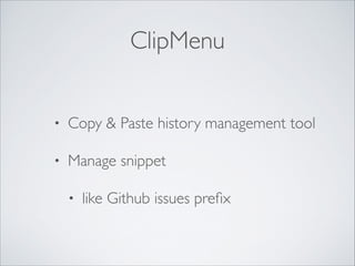 ClipMenu
• Copy & Paste history management tool	

• Manage snippet	

• like Github issues preﬁx
 