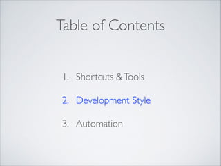 Table of Contents
1. Shortcuts &Tools	

2. Development Style	

3. Automation
 