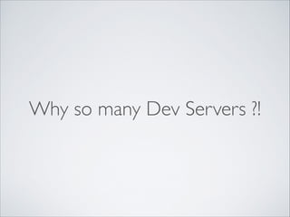 Why so many Dev Servers ?!
 