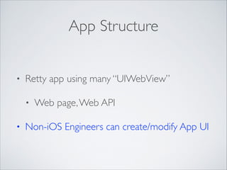 App Structure
• Retty app using many “UIWebView”	

• Web page,Web API	

• Non-iOS Engineers can create/modify App UI
 