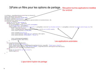 14
3)Faire un filtre pour les options de partage Récupérer tout les applications installées
Sur android
Les applications autorisées
L’ajout dans l’option de partage
 