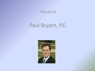 Visual CV
Paul Bryant, P.E.
 