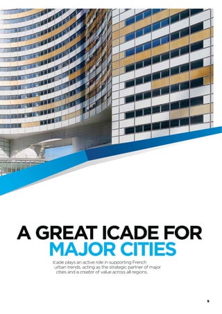 A GREAT ICADE FOR
MAJOR CITIESIcade plays an active role in supporting French
urban trends, acting as the strategic partner of major
cities and a creator of value across all regions.
9
 