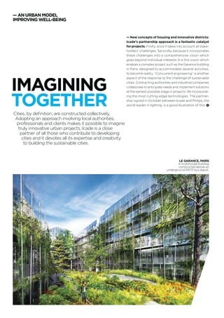 — Assisting the active ageing of seniors involves a
decidedly new approach to housing, requiring not
only a new way of considering residential properties,
but also their integration into their environment. To
better respond to changing lifestyles, in 2007 Icade
set up a research centre into ageing and adaptation of
the city, and now, with its partners, proposes solutions
which all stand out for their fresh approach. Adaptable
to seniors’ changing needs in terms of autonomy, the
packages offered by Icade are located in the heart of
districts, very close to shops, services and transport,
to encourage the maintenance of social and intergen-
erational links. In the case of BIHOME®, an innovative
shared housing concept, Icade makes it easier for the
elderly to remain in their home by allowing different
generations to live together. Each unit includes a main
apartment, plus an additional living space with a sepa-
rate entrance and its own amenities. The ﬁrst BIHOME®
apartment was inaugurated in Villeurbanne (Rhône) in
March. Many projects all across France are incorporat-
ing this innovation, which reconciles family cohesion
with respect for privacy.
HIGH QUALITY
AGEINGWhile the 20th
century gave us the gift of longevity, the 21st
will
be the one in which we adapt our societies to active ageing.
Icade contributes by inventing innovative housing solutions helping
seniors to retain their place in the community.
— AN URBAN MODEL
IMPROVING WELL-BEING
ZAC DES GRISETTES,
MONTPELLIER
This 7,500 m2
complex is located
close to the city centre.
ANNUAL REPORT – REFERENCE DOCUMENT 201330
 