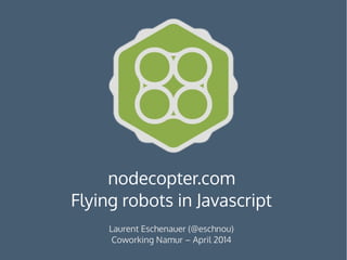 nodecopter.com
Flying robots in Javascript
Laurent Eschenauer (@eschnou)
 