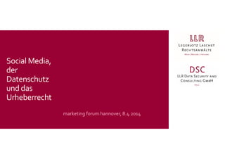 marketing forum hannover, 8.4.2014
Social Media,
der
Datenschutz
und das
Urheberrecht
 