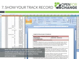 7. SHOW YOUR TRACK RECORD
With the IATI activity file loaded in Excel, and a
simple mail merge, you can easily produce a track
record document filtered on country, theme,
period, budget, …
 