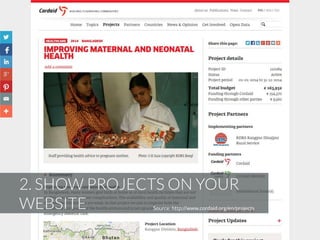2. SHOW PROJECTS ON YOUR
WEBSITE Source: http://www.cordaid.org/en/projects
 