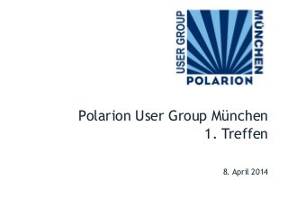 8. April 2014
Polarion User Group München
1. Treffen
 