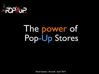 Comeos Fashion Circle feb 2014Retail Update - Brussels - April 2014
The power of
Pop-Up Stores
 
