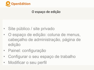 • Site público / site privado
• O espaço de edição: coluna de menus,
cabeçalho de administração, página de
edição
• Painel: configuração
• Configurar o seu espaço de trabalho
• Modificar o seu perfil
O espaço de edição
 