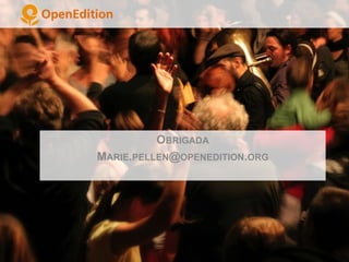 OBRIGADA
MARIE.PELLEN@OPENEDITION.ORG
 