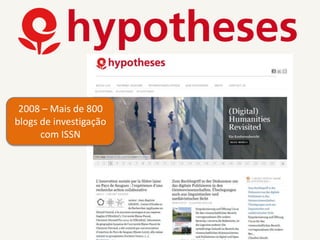 2008 – Mais de 800
blogs de investigação
com ISSN
 