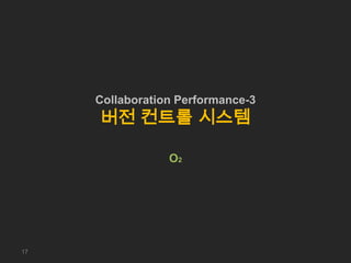 Collaboration Performance-3
버전 컨트롤 시스템
O2
17
 