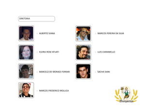 DIRETORIA
- ALBERTO VIANA
- ELVIRA ROSE ATUATI
- MARCELO DE MORAES FERRARI
- MARCOS FREDERICO MOLLICA
- MARCOS PEREIRA DA SILVA
- LUIS CIARAMELLO
- SACHA SIANI
 