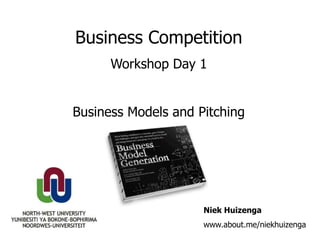 Niek Huizenga
www.about.me/niekhuizenga
Business Competition
Workshop Day 1
Business Models and Pitching
 