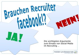 Die wichtigsten Argumente
zum Einsatz von Social Media
im Recruiting …
 