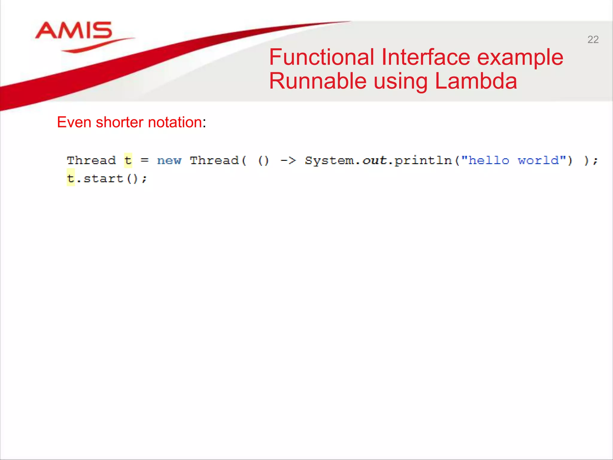 22 Functional Interface example Runnable using Lambda Even shorter notation: 